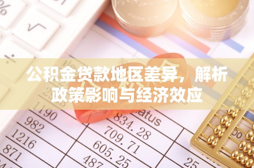 果洛公积金贷款地区差异，解析政策影响与经济效应