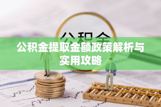 果洛公积金提取金额政策解析与实用攻略