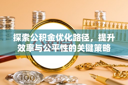 果洛探索公积金优化路径，提升效率与公平性的关键策略