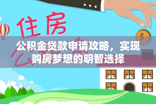 果洛公积金贷款申请攻略，实现购房梦想的明智选择