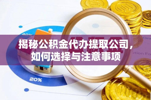 果洛揭秘公积金代办提取公司，如何选择与注意事项