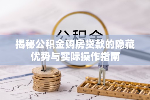 果洛揭秘公积金购房贷款的隐藏优势与实际操作指南