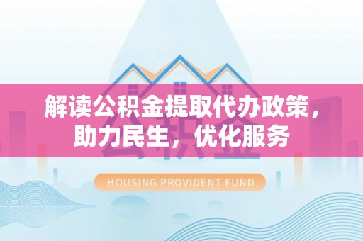 果洛解读公积金提取代办政策，助力民生，优化服务