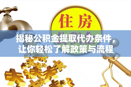 果洛揭秘公积金提取代办条件，让你轻松了解政策与流程