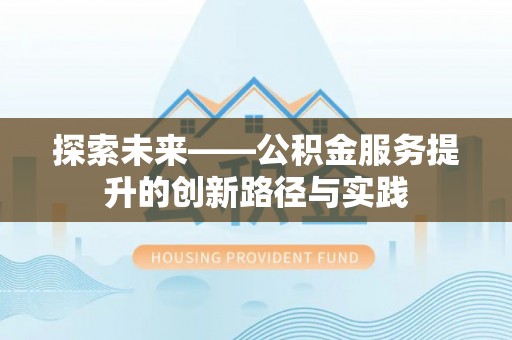 果洛探索未来——公积金服务提升的创新路径与实践
