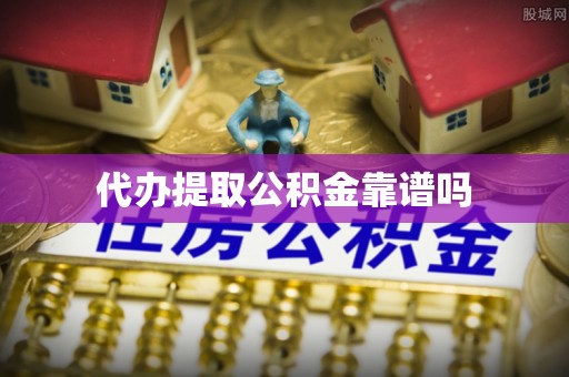 果洛代办提取公积金靠谱吗
