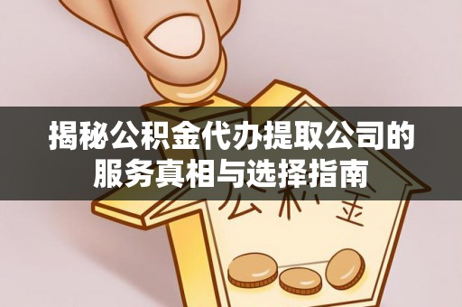 果洛揭秘公积金代办提取公司的服务真相与选择指南