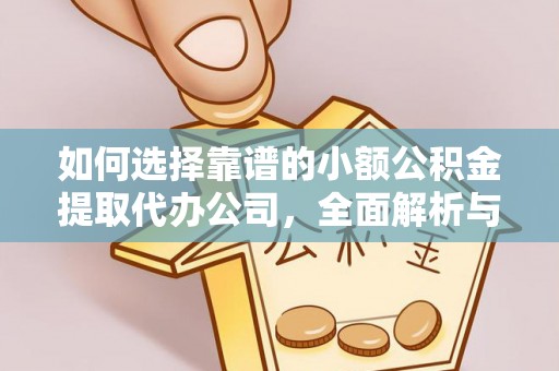 果洛如何选择靠谱的小额公积金提取代办公司，全面解析与实用指南