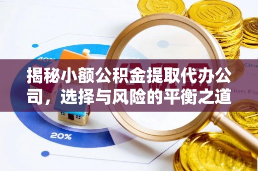 果洛揭秘小额公积金提取代办公司，选择与风险的平衡之道