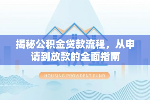 果洛揭秘公积金贷款流程，从申请到放款的全面指南