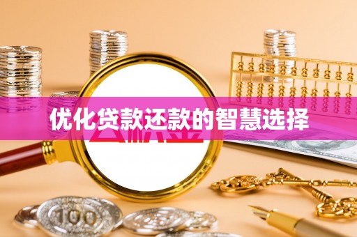果洛优化贷款还款的智慧选择