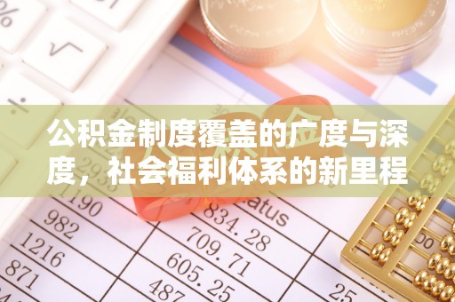 果洛公积金制度覆盖的广度与深度，社会福利体系的新里程碑