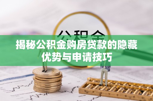 果洛揭秘公积金购房贷款的隐藏优势与申请技巧