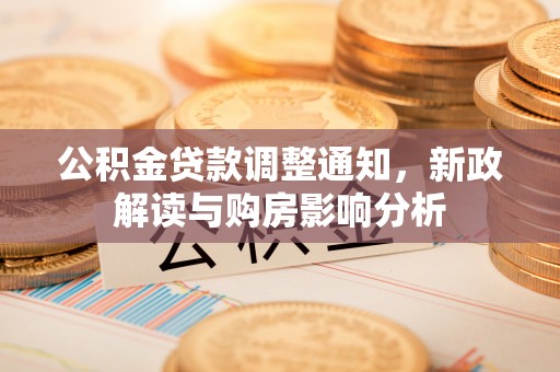 果洛公积金贷款调整通知，新政解读与购房影响分析