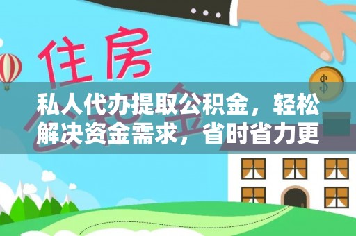 果洛私人代办提取公积金，轻松解决资金需求，省时省力更高效