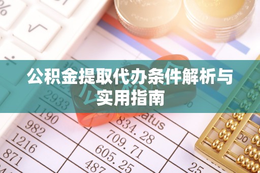 果洛公积金提取代办条件解析与实用指南