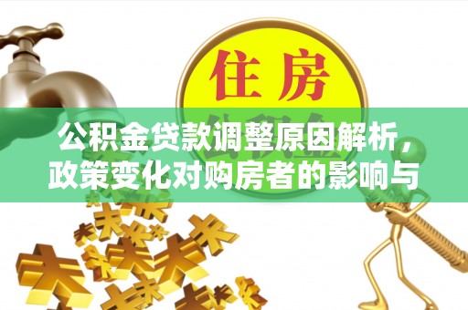 果洛公积金贷款调整原因解析，政策变化对购房者的影响与应对