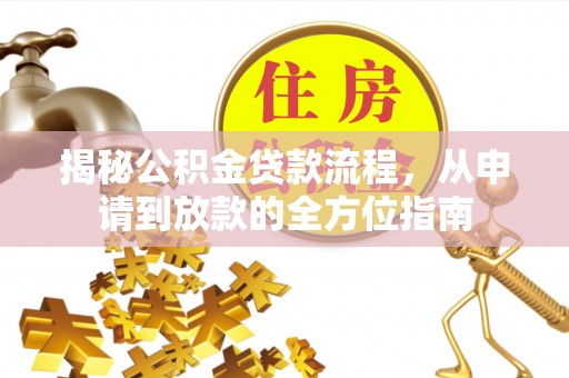 果洛揭秘公积金贷款流程，从申请到放款的全方位指南