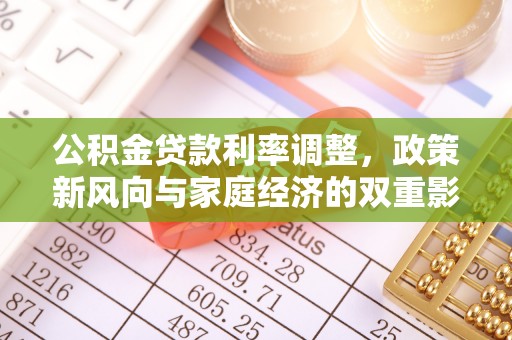 果洛公积金贷款利率调整，政策新风向与家庭经济的双重影响