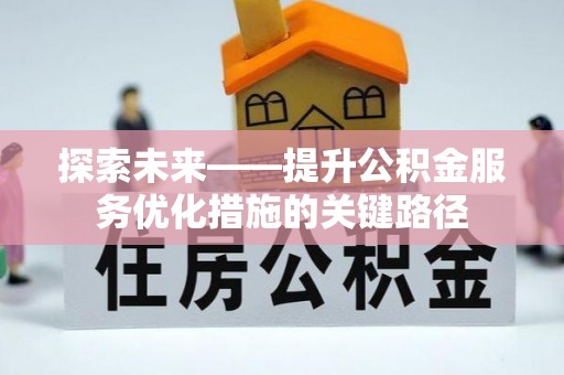 果洛探索未来——提升公积金服务优化措施的关键路径