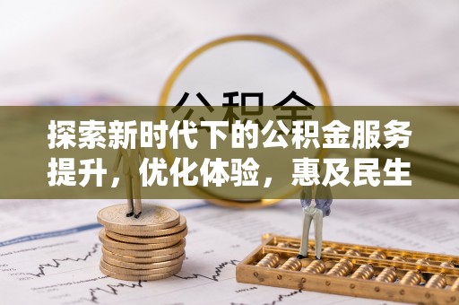 果洛探索新时代下的公积金服务提升，优化体验，惠及民生