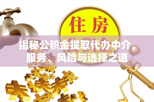 果洛揭秘公积金提取代办中介，服务、风险与选择之道