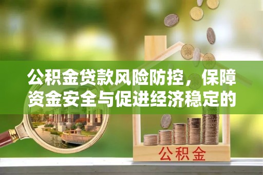 果洛公积金贷款风险防控，保障资金安全与促进经济稳定的关键策略