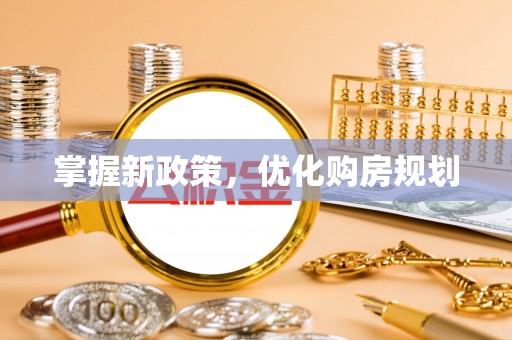 果洛掌握新政策，优化购房规划