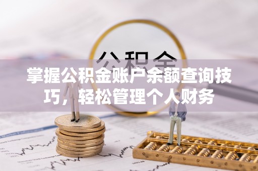 果洛掌握公积金账户余额查询技巧，轻松管理个人财务