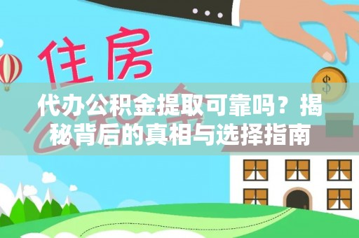 果洛代办公积金提取可靠吗？揭秘背后的真相与选择指南