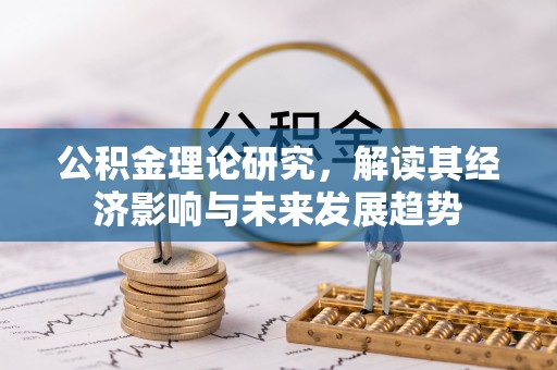 果洛公积金理论研究，解读其经济影响与未来发展趋势