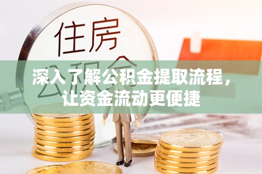 果洛深入了解公积金提取流程，让资金流动更便捷