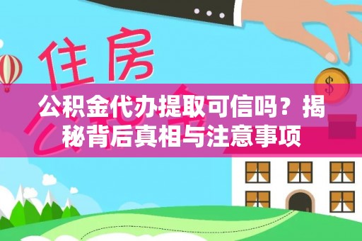 果洛公积金代办提取可信吗？揭秘背后真相与注意事项