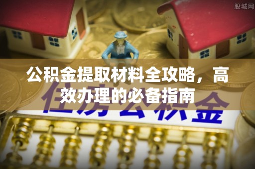 果洛公积金提取材料全攻略，高效办理的必备指南