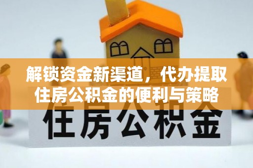 果洛解锁资金新渠道，代办提取住房公积金的便利与策略