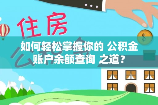 果洛如何轻松掌握你的 公积金账户余额查询 之道？