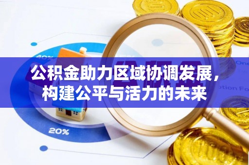 果洛公积金助力区域协调发展，构建公平与活力的未来