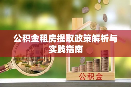 果洛公积金租房提取政策解析与实践指南