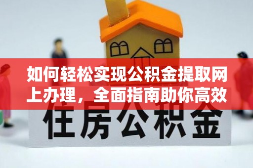 果洛如何轻松实现公积金提取网上办理，全面指南助你高效完成