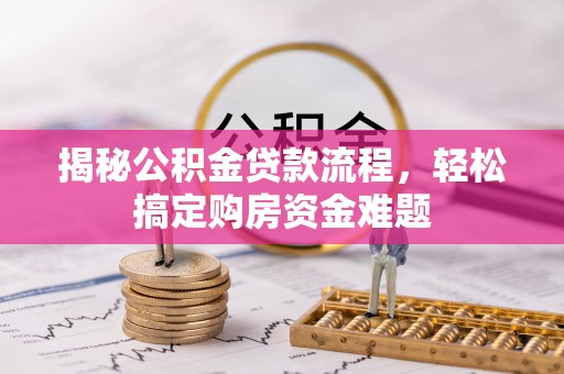 果洛揭秘公积金贷款流程，轻松搞定购房资金难题