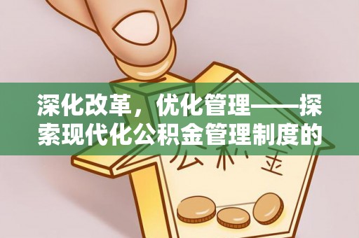 果洛深化改革，优化管理——探索现代化公积金管理制度的实践与未来