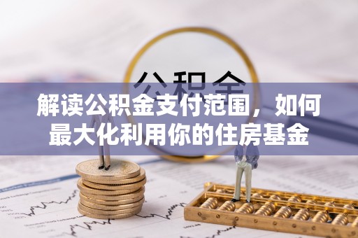 果洛解读公积金支付范围，如何最大化利用你的住房基金