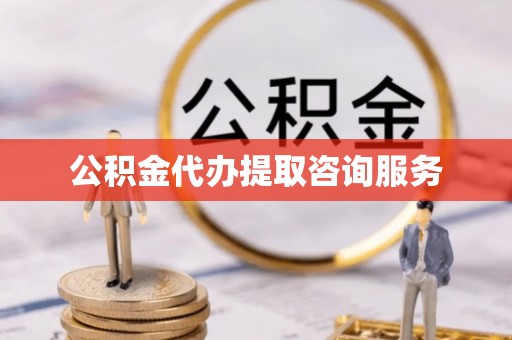 果洛公积金代办提取咨询服务