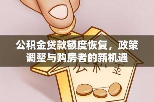 果洛公积金贷款额度恢复，政策调整与购房者的新机遇