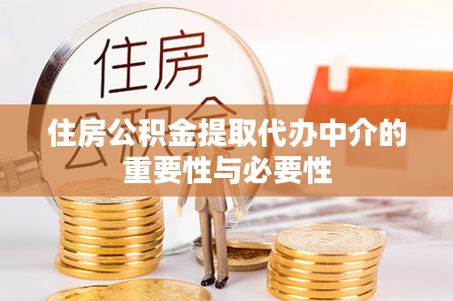 果洛住房公积金提取代办中介的重要性与必要性