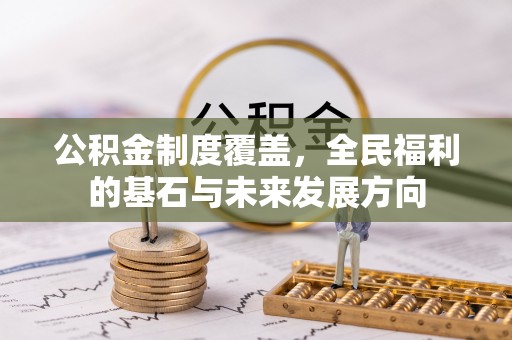 果洛公积金制度覆盖，全民福利的基石与未来发展方向