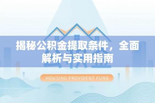 果洛揭秘公积金提取条件，全面解析与实用指南