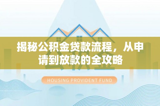 果洛揭秘公积金贷款流程，从申请到放款的全攻略