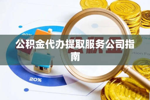 果洛公积金代办提取服务公司指南