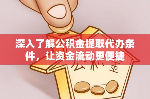 果洛深入了解公积金提取代办条件，让资金流动更便捷